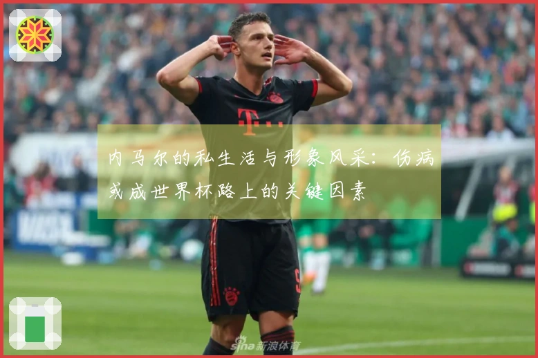 内马尔的私生活与形象风采：伤病或成世界杯路上的关键因素